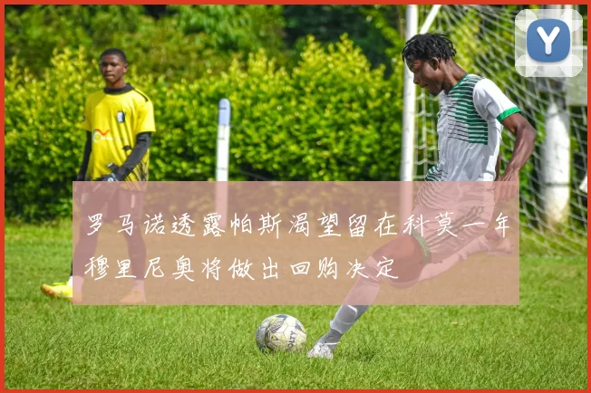 罗马诺透露帕斯渴望留在科莫一年穆里尼奥将做出回购决定