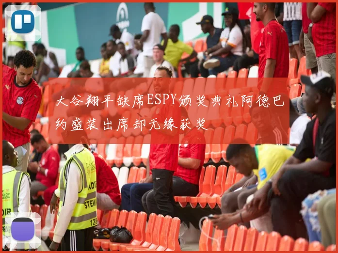 大谷翔平缺席ESPY颁奖典礼阿德巴约盛装出席却无缘获奖