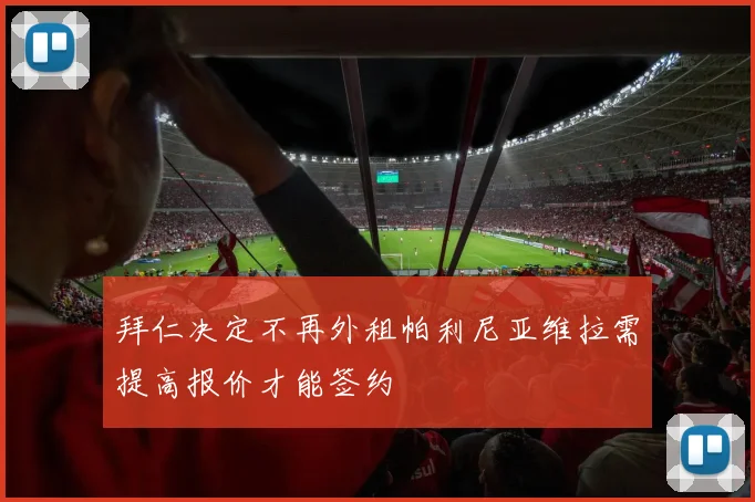 拜仁决定不再外租帕利尼亚维拉需提高报价才能签约